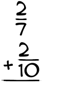 What is 2/7 + 2/10?