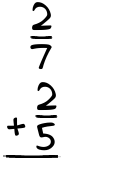 What is 2/7 + 2/5?