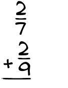 What is 2/7 + 2/9?