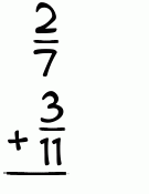 What is 2/7 + 3/11?