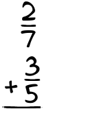 What is 2/7 + 3/5?