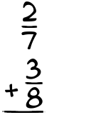 What is 2/7 + 3/8?