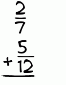 What is 2/7 + 5/12?