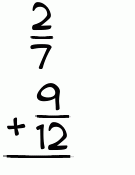 What is 2/7 + 9/12?