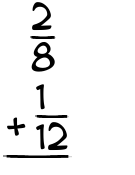 What is 2/8 + 1/12?