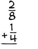 What is 2/8 + 1/4?