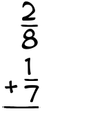 What is 2/8 + 1/7?