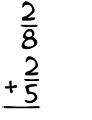 What is 2/8 + 2/5?