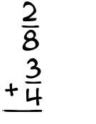 What is 2/8 + 3/4?