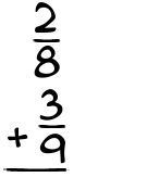 What is 2/8 + 3/9?