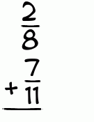 What is 2/8 + 7/11?