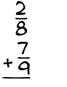 What is 2/8 + 7/9?