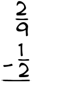 What is 2/9 - 1/2?