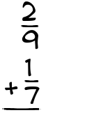 What is 2/9 + 1/7?