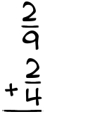 What is 2/9 + 2/4?