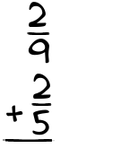 What is 2/9 + 2/5?