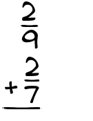 What is 2/9 + 2/7?