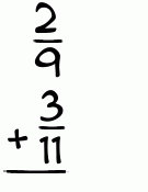 What is 2/9 + 3/11?