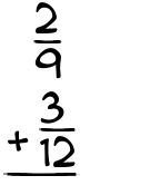 What is 2/9 + 3/12?