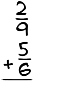 What is 2/9 + 5/6?