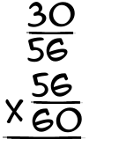 What is 30/56 x 56/60?