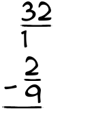 What is 32/1 - 2/9?