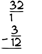 What is 32/1 - 3/12?