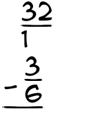 What is 32/1 - 3/6?