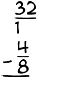 What is 32/1 - 4/8?