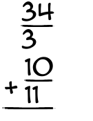 What is 34/3 + 10/11?