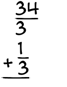 What is 34/3 + 1/3?