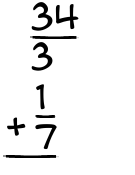 What is 34/3 + 1/7?