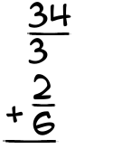 What is 34/3 + 2/6?