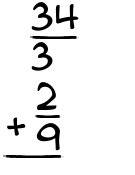 What is 34/3 + 2/9?