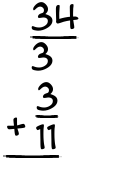 What is 34/3 + 3/11?