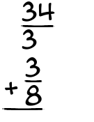 What is 34/3 + 3/8?