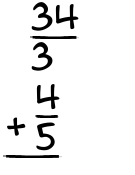 What is 34/3 + 4/5?