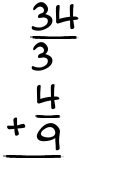 What is 34/3 + 4/9?