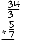 What is 34/3 + 5/7?