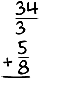 What is 34/3 + 5/8?
