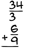 What is 34/3 + 6/9?