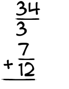 What is 34/3 + 7/12?