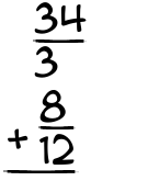 What is 34/3 + 8/12?