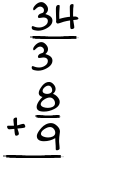 What is 34/3 + 8/9?
