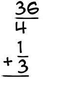 What is 36/4 + 1/3?