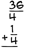 What is 36/4 + 1/4?