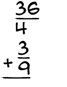 What is 36/4 + 3/9?