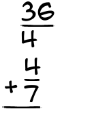 What is 36/4 + 4/7?