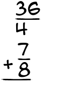 What is 36/4 + 7/8?