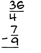 What is 36/4 - 7/9?